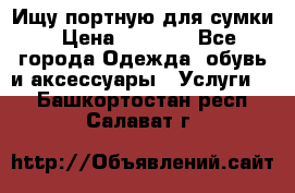 Ищу портную для сумки › Цена ­ 1 000 - Все города Одежда, обувь и аксессуары » Услуги   . Башкортостан респ.,Салават г.